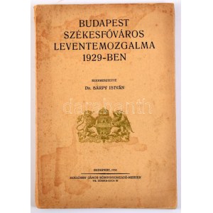 Budapest Székesfőváros Leventemozgalma 1929-ben. Szerk.: Dr. Sárpy István. Bp., 1930, Hollóssy János, 62+2 p.+8 ...
