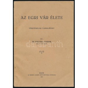 Pataki Vidor: Az egri vár élete. Történelmi tanulmány. A szerző, Pataki Vidor (1901-1973...