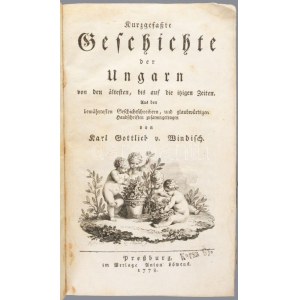 Windisch, Karl Gottlieb von: Kurzgefasste Geschichte der Ungern von den ältesten, bis auf die itzigen Zeiten...
