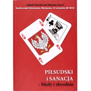 Pilsudski and Sanation . History Conference, Warsaw, 2018 Volume 2: Only the truth is interesting