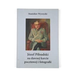 Stanislaw Wyrzycki, Jozef Pilsudski na dawnej karcie pocztowej i fotografii , Wydawnictwo Światowid, Kielce 2012
