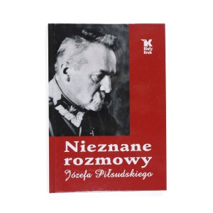 Unknown conversations of Józef Piłsudski , edited by Leszek Sosnowski, Wydawnictwo Biały Kruk, Kraków 2018