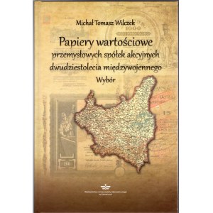 Michał Tomasz Wilczek - Papiery Wartościowe przemysłowych spółek akcyjnych dwudziestolecia międzywojennego
