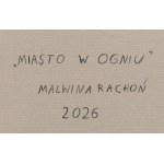 Malwina Rachoń (ur. 1998, Zamość), Miasto w ogniu, 2026