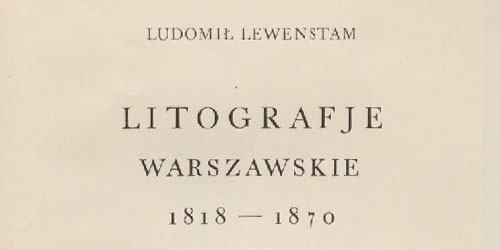 Ludomił Lewenstam, Litografje warszawskie 1818-1870