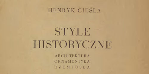 Henryk Cieśla, Style historyczne : architektura, ornamentyka, rzemiosła