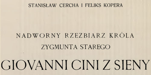 Stanisław Cercha, Nadworny rzeźbiarz króla Zygmunta Starego Giovanni Cini z Sieny i jego dzieła w Polsce