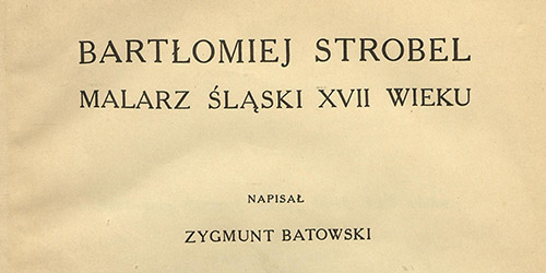 Zygmunt Batowski, Bartłomiej Strobel, malarz śląski XVII wieku