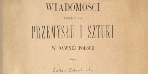 Julian Kołaczkowski, Wiadomości tyczące się przemysłu i sztuki w dawnej Polsce