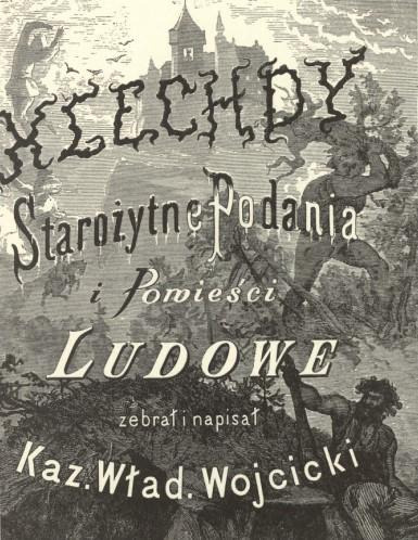 “KLECHDY” ZEBRAŁ I NAPISAŁ K. W. WÓJCICKI - KARTA TYTUŁOWA - 1876 ROK
