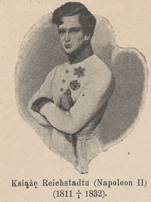 Książę Reiehstadtu (Napoleon II) (1811 † 1832).